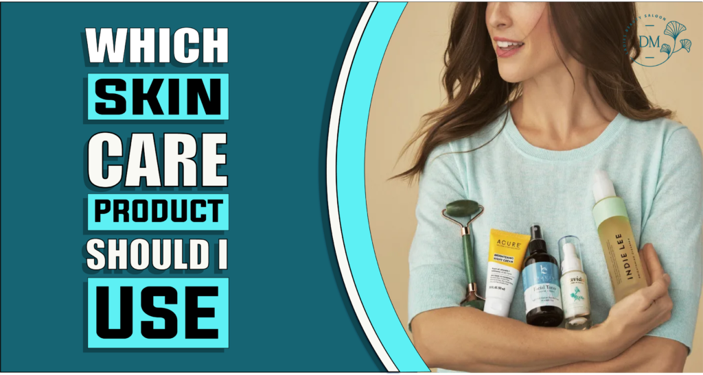 Which Skin Care Products Should I Use