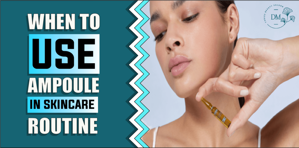 When To Use Ampoule In Skincare Routine